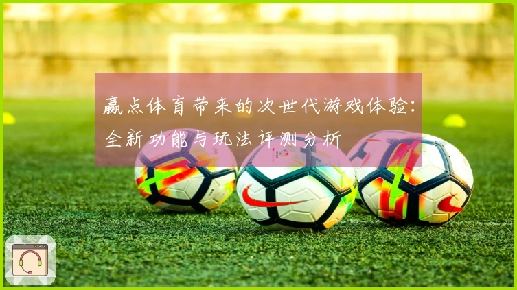 赢点体育带来的次世代游戏体验：全新功能与玩法评测分析